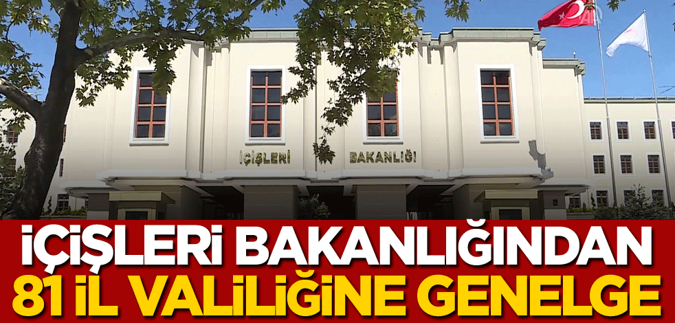 81 il valiliğine genelge!