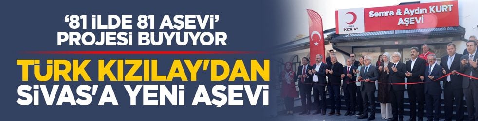 ‘81 İlde 81 Aşevi’ projesi büyüyor : Türk Kızılay'dan Sivas'a yeni aşevi 