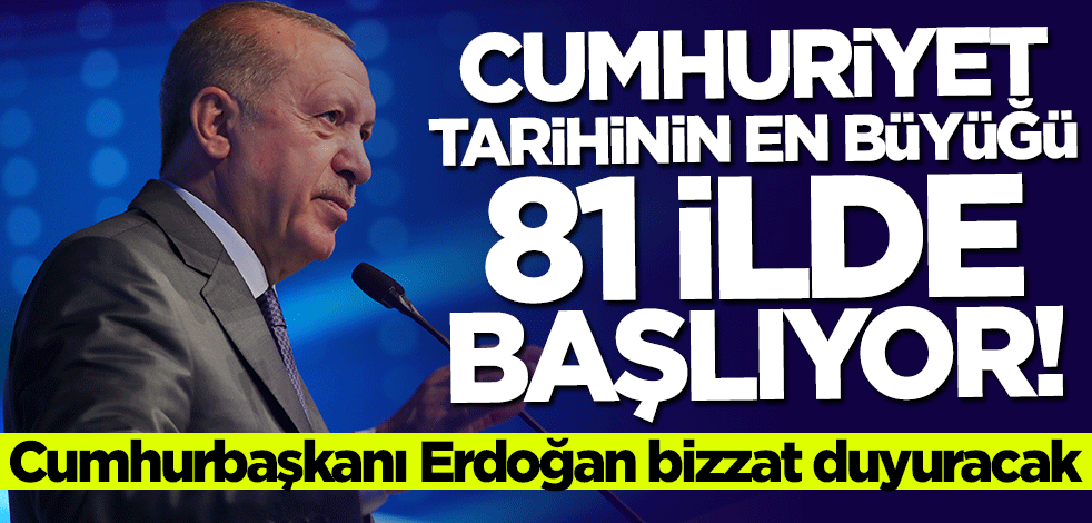 81 ilde başlıyor! Başkan Erdoğan bizzat duyuracak