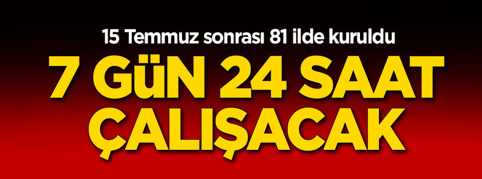 81 ilde kuruldu! 7 gün 24 saat çalışacak