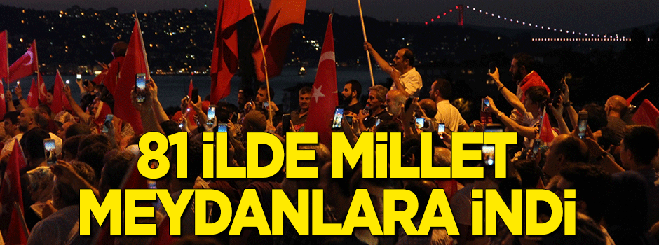 81 ilde millet meydanlara indi!