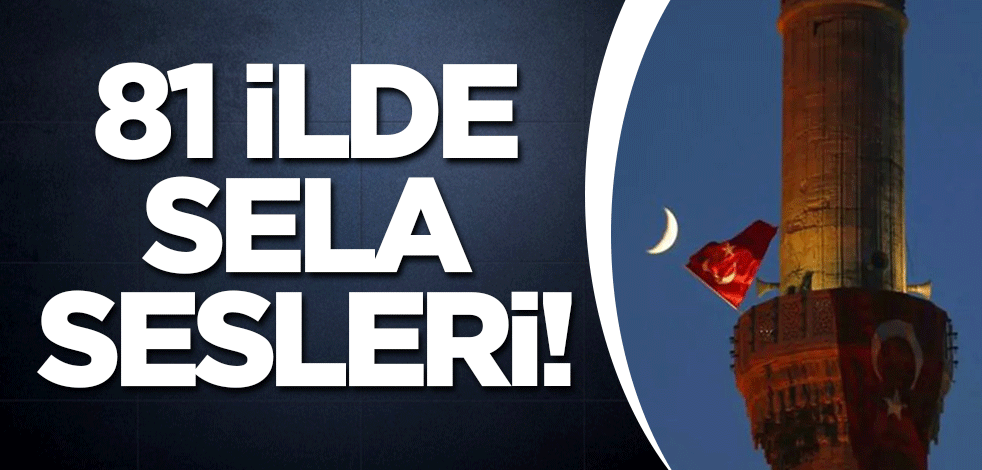 81 ilde sela sesleri!