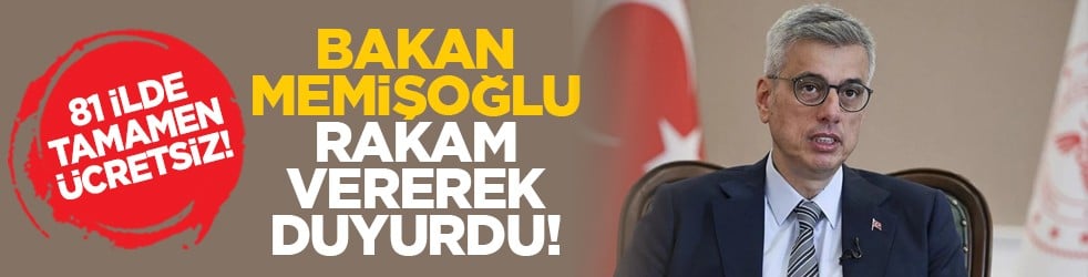 81 ilde tamamen ücretsiz! Bakan Memişoğlu rakam vererek duyurdu!