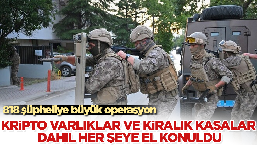 818 şüpheliye büyük operasyon! Kripto varlıklar ve kiralık kasalar dahil her şeye el konuldu