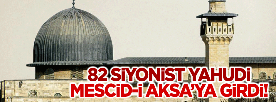 82 Yahudi Mescid-i Aksa'ya girdi!
