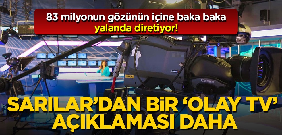 83 milyonun gözünün içine baka baka yalanda diretiyorlar! Sarılar'dan bir Olay Tv açıklaması daha
