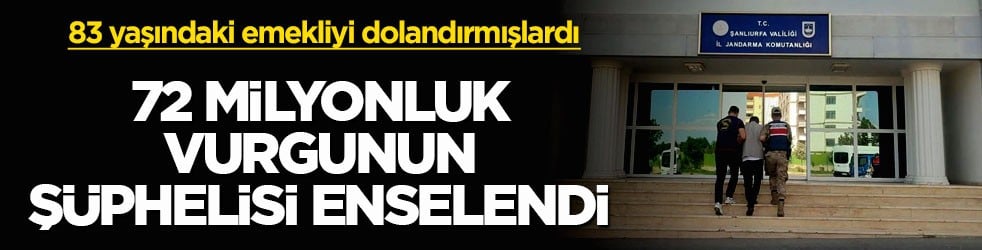 83 yaşındaki emekliyi dolandırmışlardı! 72 milyonluk vurgunun şüphelisi enselendi