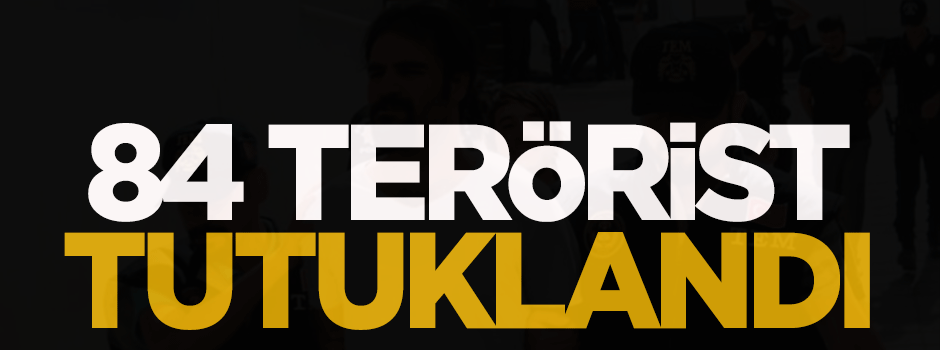 84 terörist tutuklandı