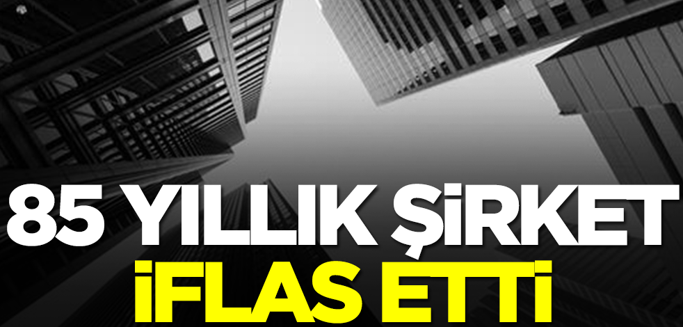 85 yıllık şirket iflas etti! Kötü haber işçilere iletildi