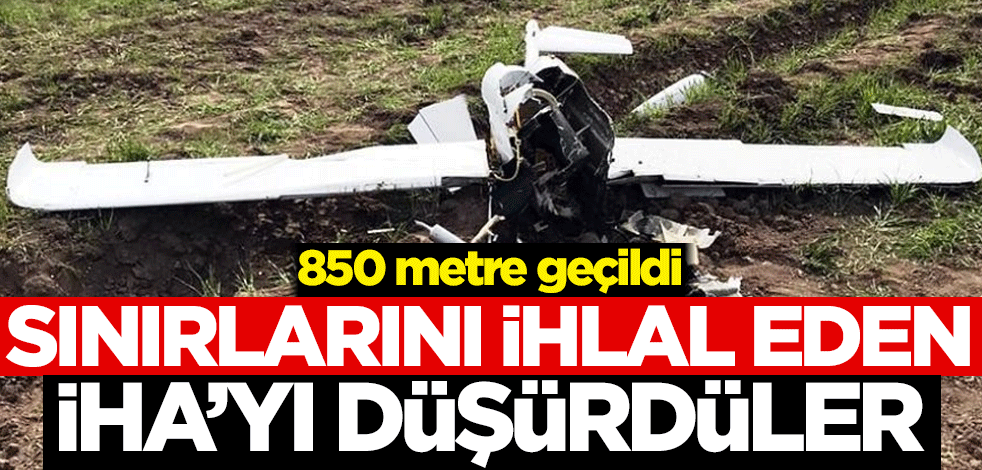 850 metre geçildi! Sınırlarını ihlal eden İHA'yı düşürdüler