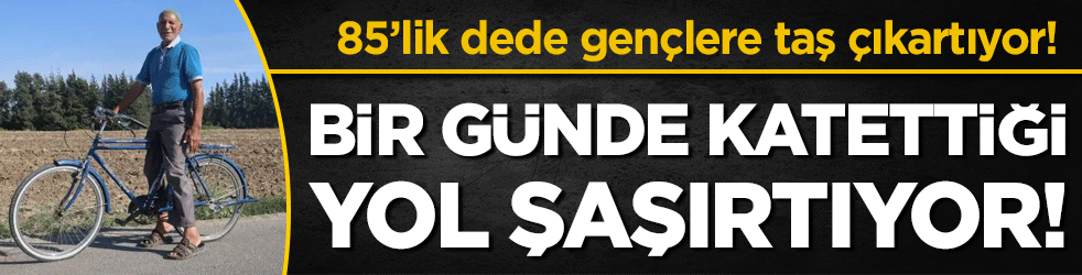 85'lik dede gençlere taş çıkartıyor: Bir günde katettiği yol şaşırtıyor!