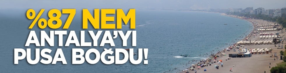 %87 nem Antalya’yı pusa boğdu!