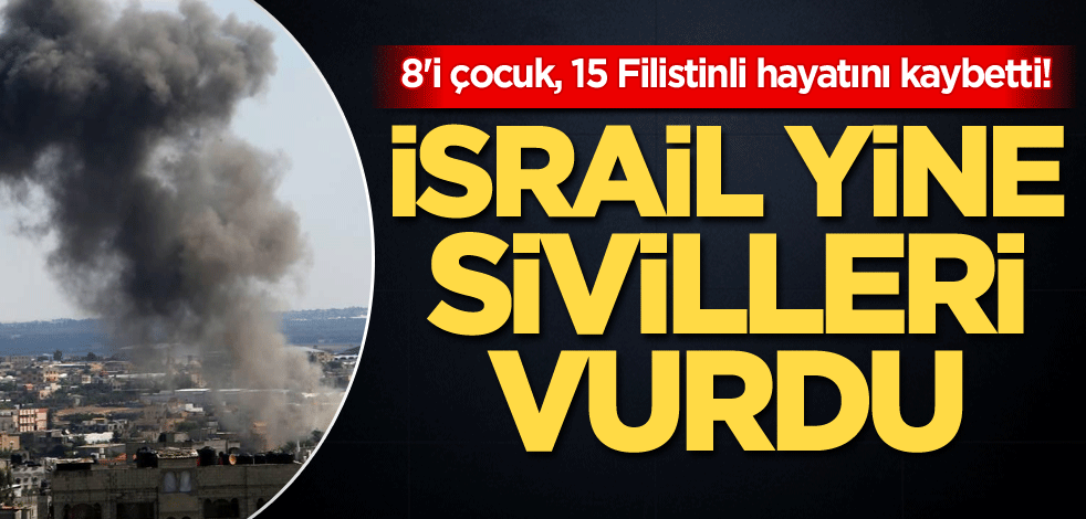 8'i çocuk, 15 Filistinli hayatını kaybetti! İsrail yine sivilleri vurdu