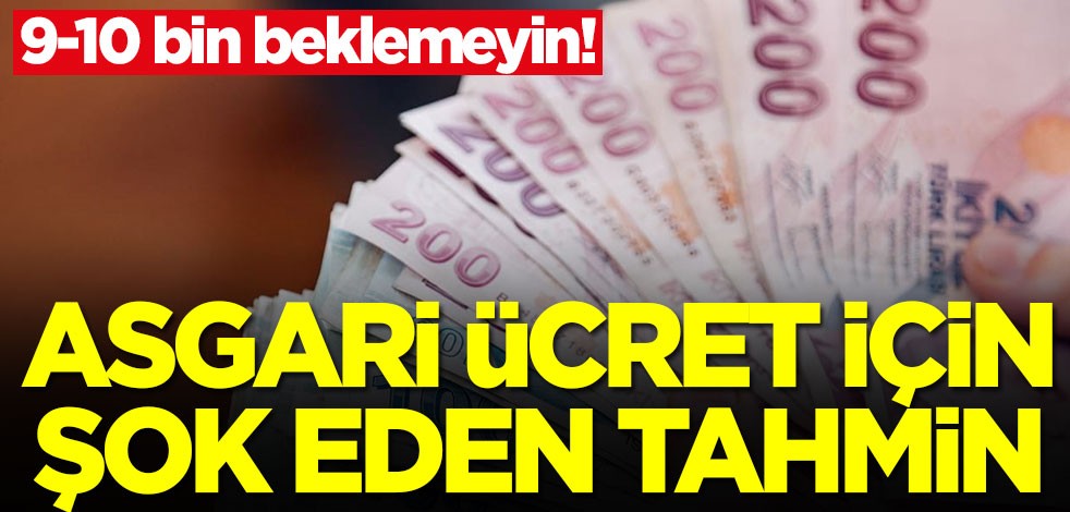 9-10 bin beklemeyin! Asgari ücret için şok eden tahmin