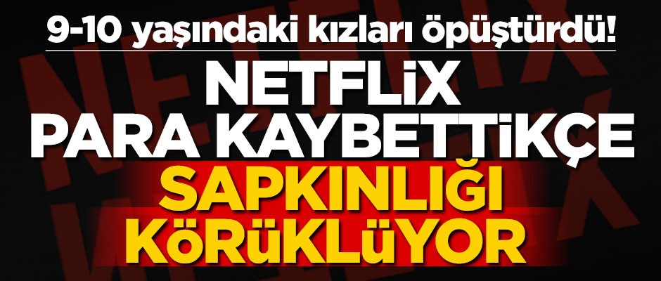 9-10 yaşındaki kızları öpüştürdü! Netflix para kaybettikçe sapkınlığı körüklüyor