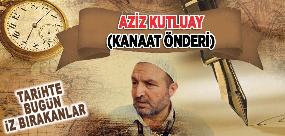 9 Ağustos 2020: Kanaat Önderi Aziz Kutluay'ın vefatı