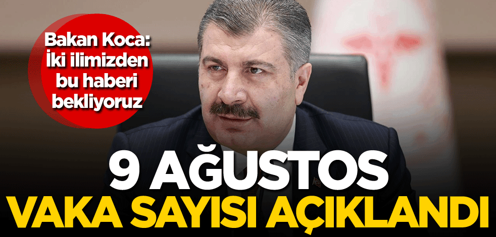 9 Ağustos vaka sayısı açıklandı