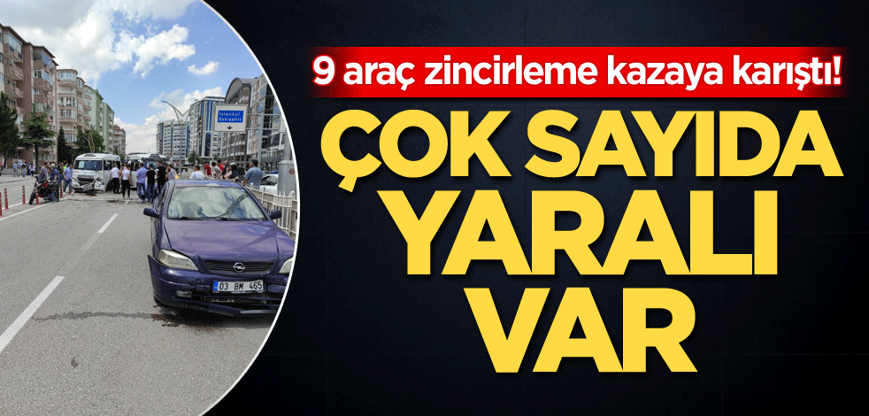9 araç zincirleme kazaya karıştı! Çok sayıda yaralı var