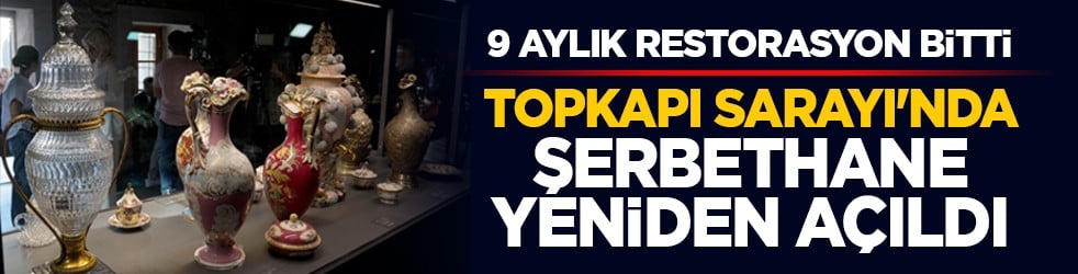 9 aylık restorasyon bitti: Topkapı Sarayı'nda Şerbethane yeniden açıldı