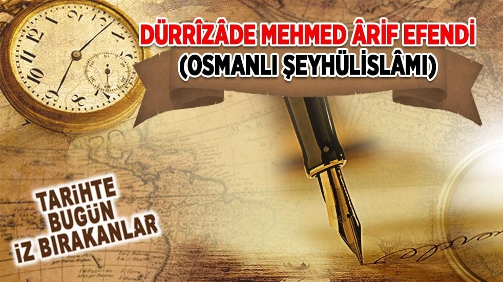 9 Ekim 1800: Dürrîzâde Mehmed Ârif Efendi'nin vefatı (Osmanlı Şeyhülislâmı)