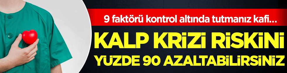 9 faktörü kontrol altında tutmanız kafi… Kalp krizi riskinizi yüzde 90 azaltabilirsiniz