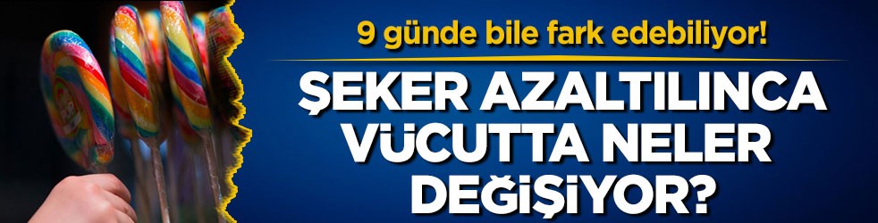 9 günde bile fark edebiliyor! Şeker azaltılınca vücutta neler değişiyor?