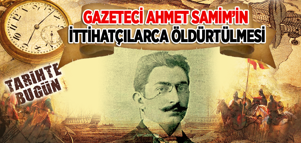 9 Haziran 1910: Gazeteci Ahmet Samim’in İttihatçılarca Öldürtülmesi