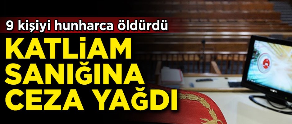 9 kişiyi katletmişti... Mahkemeden ceza yağdı