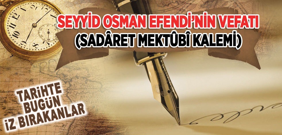 9 Mayıs 1805: Seyyid Osman Efendi'nin vefatı (Sadâret Mektûbî Kalemi)