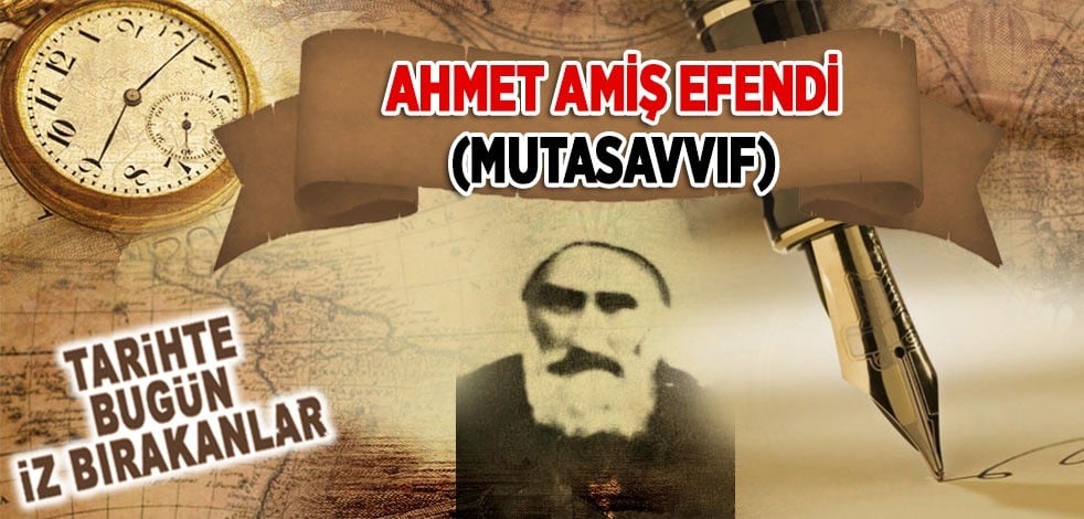 9 Mayıs 1920: Mutasavvıf Ahmed Amiş Efendi'nin vefatı