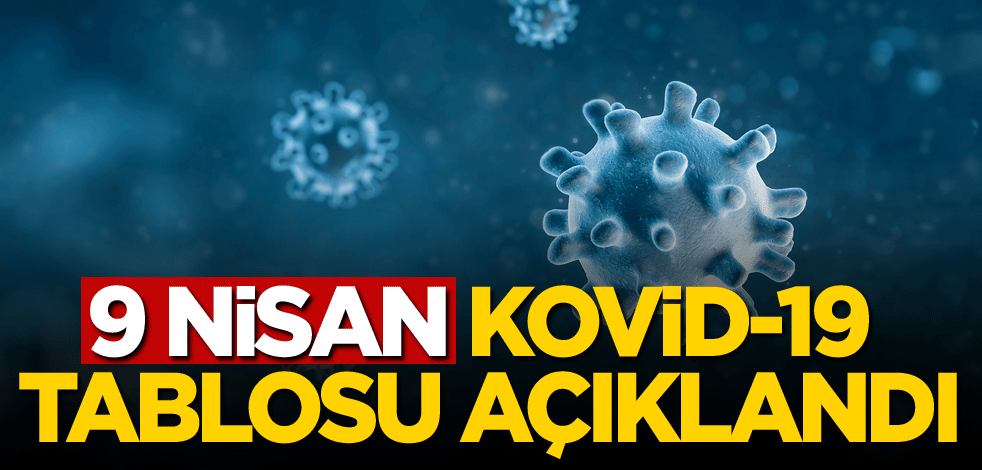 9 Nisan Kovid-19 tablosu açıklandı!