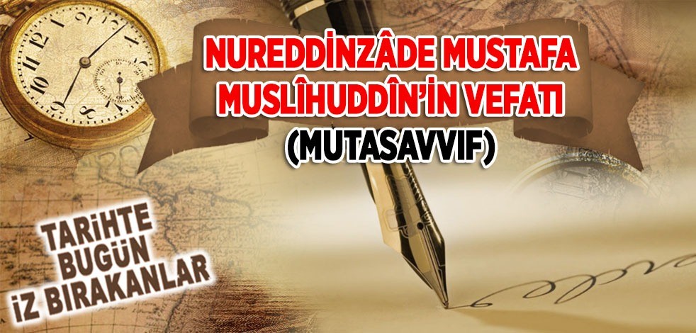 9 Şubat 1573: Nureddinzâde Mustafa Muslîhuddîn'in vefatı (Mutasavvıf)