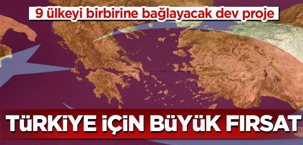 9 ülkeyi birbirine bağlayacak dev proje! Türkiye için büyük fırsat