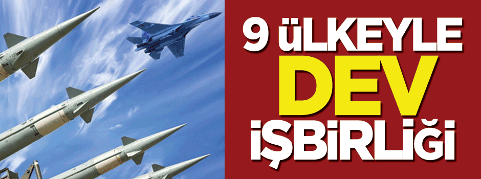 9 ülkeyle dev işbirliği