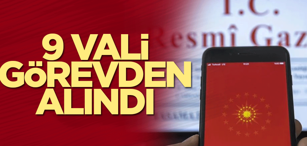 9 vali görevden alındı, 10 ilin valisi değişti