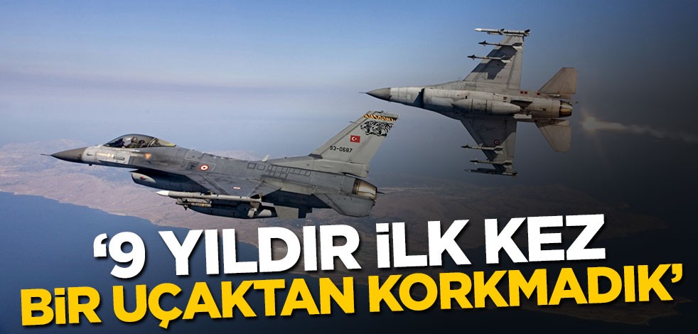 "9 yılda ilk defa gökyüzündeki bir uçaktan korkmadık"