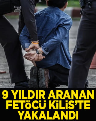  9 yıldır aranan firari FETÖ'cü Kilis'te yakalandı