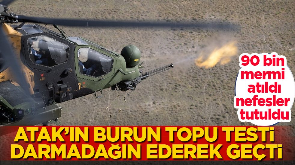 90 bin mermi atıldı, nefesler tutuldu! ATAK’ın burun topu testi darmadağın ederek geçti