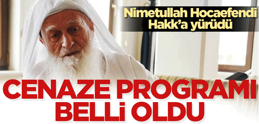 90 yaşında Hakk'a yürüyen merhum Nimetullah Hocaefendi'nin Cenaze programı belli oldu!