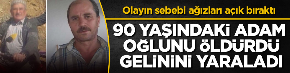 90 yaşındaki adam oğlunu öldürdü, gelinini yaraladı! Olayın sebebi ağızları açık bıraktı