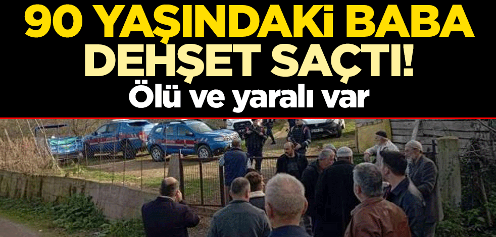 90 yaşındaki baba dehşet saçtı! Ölü ve yaralı var