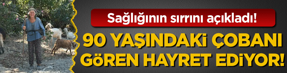 90 yaşındaki çobanı gören hayret ediyor: Sağlığının sırrını açıkladı!