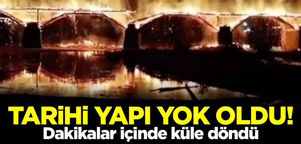 900 yıllık tarihi köprü dakikalar içinde yanıp yok oldu