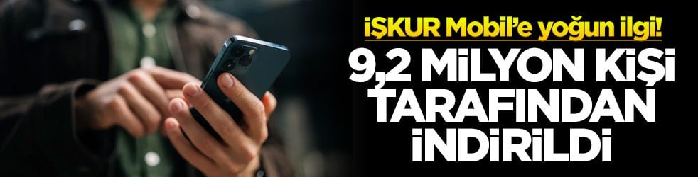 9,2 milyon kişi tarafından indirildi! İŞKUR Mobil’e yoğun ilgi