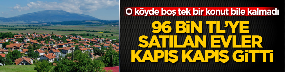 96 bin TL’ye satılan evler kapış kapış gitti! O köyde boş tek bir konut bile kalmadı