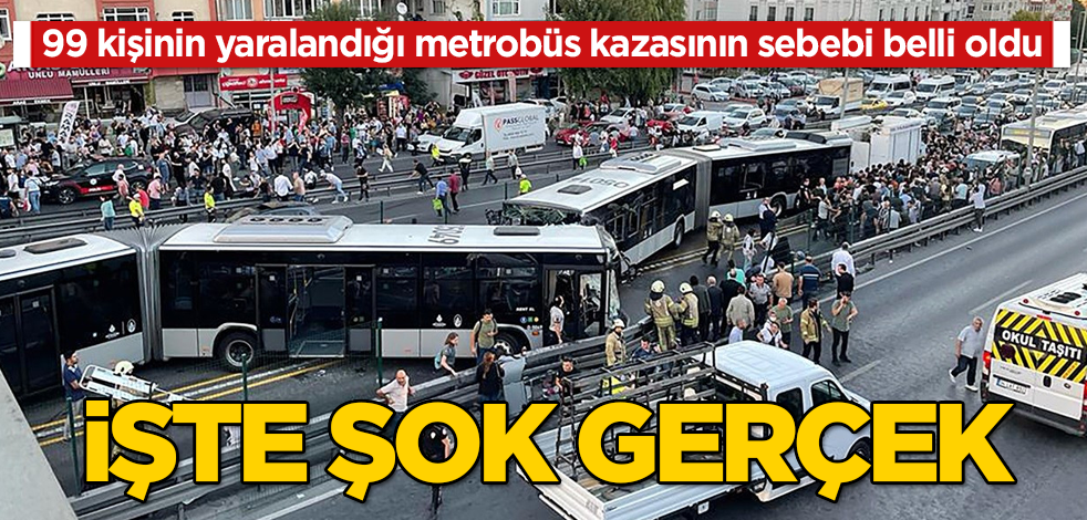 99 kişinin yaralandığı metrobüs kazasının sebebi belli oldu! İşte o şok gerçek