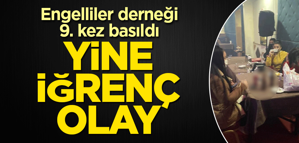 9'uncu kez basılan engelliler derneğinde yine iğrenç olay