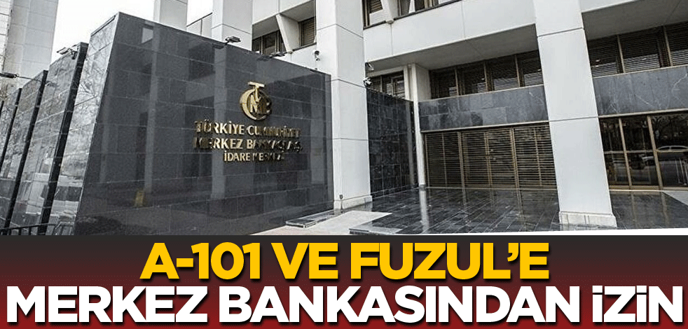 A-101, Fuzul'e Merkez Bankası'ndan izin!