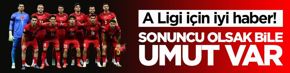 A Ligi için iyi haber! Sonuncu olsak bile umut var