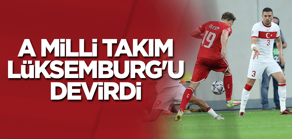 A Milli Takım, Lüksemburg'u devirdi